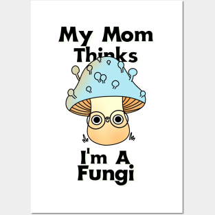 My Mom Thinks I'm a Fungi Posters and Art